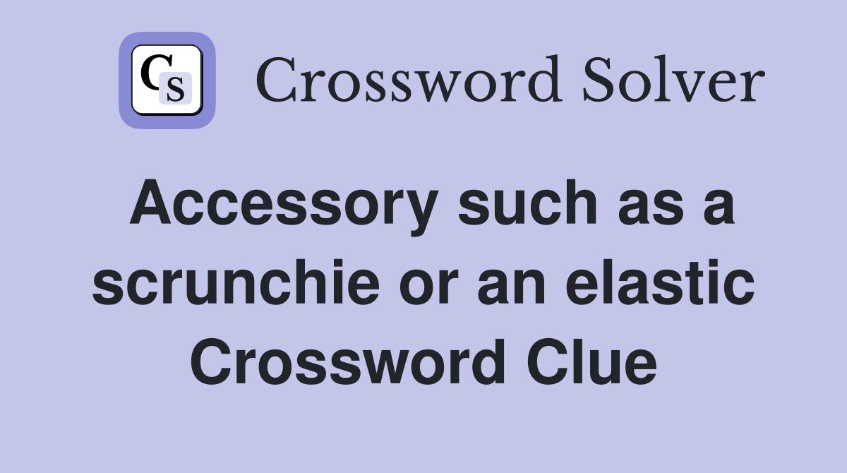 Accessory such as a scrunchie or an elastic Crossword Clue Answers